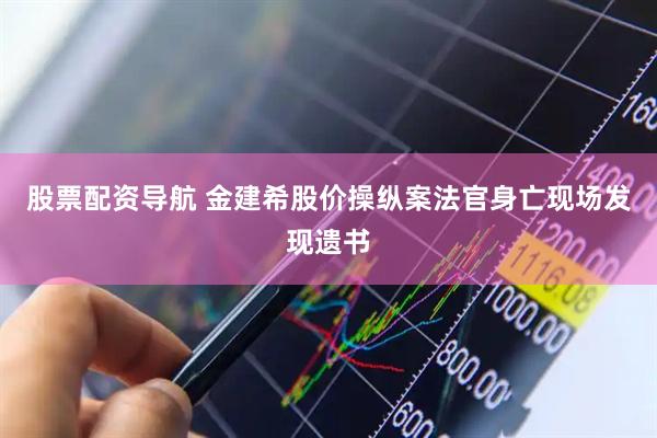 股票配资导航 金建希股价操纵案法官身亡现场发现遗书